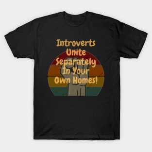 Introverts Unite Separately In Your Own Homes! T-Shirt